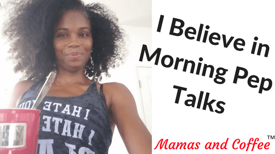 I believe in morning pep talks-boost your day with one
