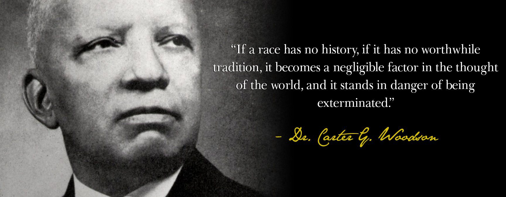 A quote from the man that started Black History month. Mr. Carter Woodson