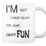 A white mug with the words " i 'm not crazy busy, i 'm just crazy fun."