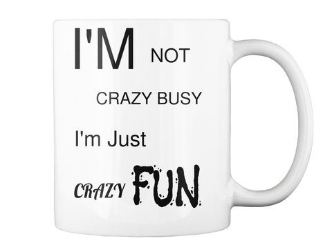 A white mug with the words " i 'm not crazy busy, i 'm just crazy fun."